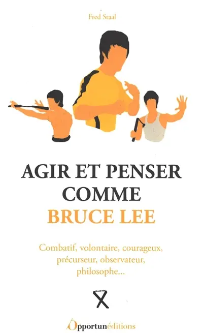 Agir et penser comme Bruce Lee : combatif, volontaire, courageux, précurseur, observateur, philosophe...