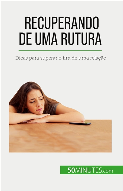 Recuperando de uma rutura : Dicas para superar o fim de uma relação