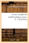 Cours complet de mathématiques pures. T. 1 (Ed.1828)