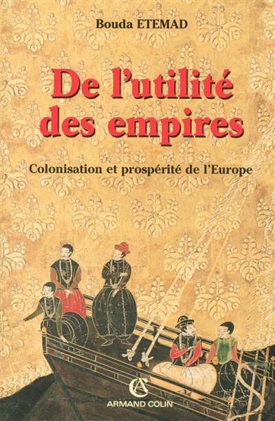 De l'utilité des empires : colonisation et prospérité de l'Europe : XVIe-XXe siècle