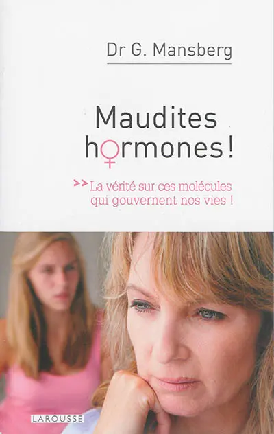 Maudites hormones : la vérité sur ces molécules qui gouvernent nos vies !