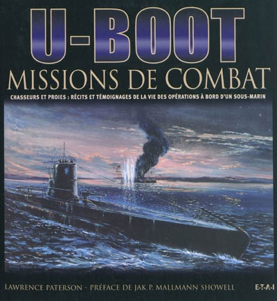 U-Boot, missions de combat : chasseurs et proies : récits et témoignages de la vie des opérations à bord d'un sous-marin