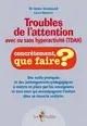 Troubles de l'attention avec ou sans hyperactivité (TDA-H) : outils pratiques et aménagements pédagogiques à mettre en place par les enseignants et tous ceux qui accompagnent l'enfant dans sa réussite scolaire