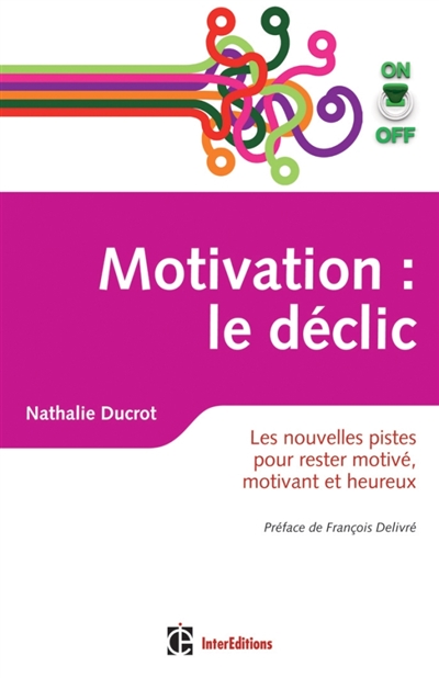 Motivation On-Off : le déclic : les nouvelles pistes pour rester motivé, motivant et heureux