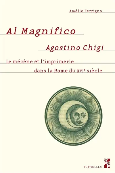 Al magnifico Agostini Chigi : le mécène et l'imprimerie dans la Rome du XVIe siècle