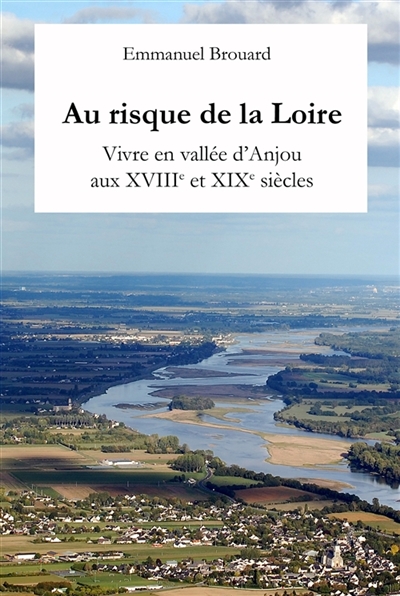 Au risque de la Loire. Vivre en vallée d'Anjou aux XVIIIe et XIXe siècles