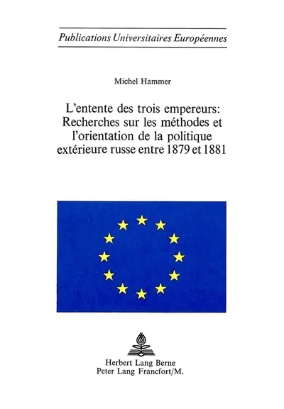 L'entente des trois empereurs : recherche sur les méthodes et l'orientation de la politique extérieure russe entre 1879 et 1881