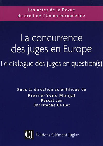 La concurrence des juges en Europe : le dialogue des juges en question(s) : actes du colloque international de Tours des 25, 26 et 27 novembre 2015