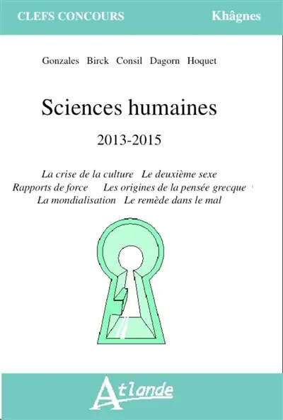 Sciences humaines : 2013-2015 : la crise de la culture, le deuxième sexe, rapports de force, les origines de la pensée grecque, la mondialisation, le remède dans le mal