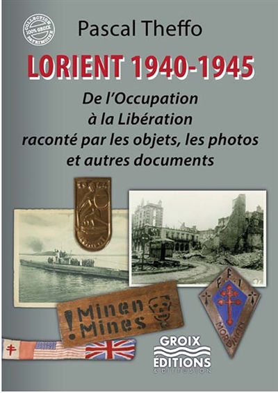 Lorient, 1940-1945 : de l'Occupation à la Libération raconté par les objets, les photos et autres documents