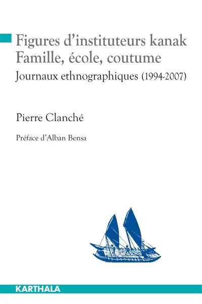 Figures d'instituteurs kanak : famille, école, coutume : journaux ethnographiques 1994-2007