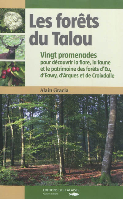 Les forêts du Talou : vingt promenades pour découvrir la flore, la faune et le patrimoine des forêts d'Eu, d'Eawy, d'Arques et de Croixdalle