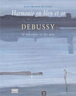 Harmonie en bleu et or : Debussy, la musique et les arts
