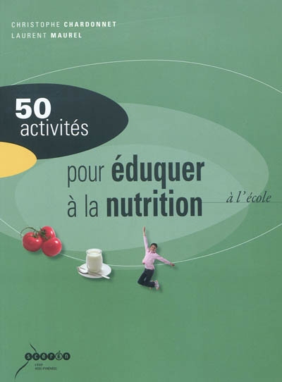 50 activités pour éduquer à la nutrition à l'école : alimentation et activité physique à l'école