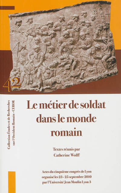 Le métier de soldat dans le monde romain : actes du cinquième congrès de Lyon (23-25 septembre 2010)