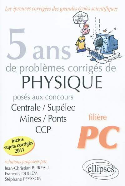 5 ans de problèmes corrigés de physique posés aux concours de Mines-Ponts, Centrale-Supélec, CCP de 2007 à 2011 : filière PC
