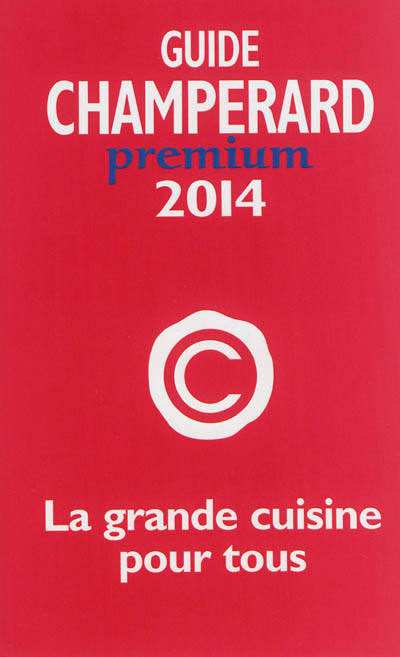 Guide Champérard premium 2014 : la grande cuisine pour tous