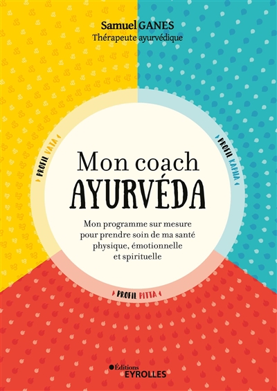 Mon coach ayurvéda : mon programme sur mesure pour prendre soin de ma santé physique, émotionnelle et spirituelle