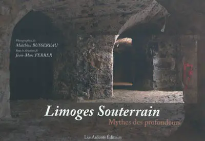 Limoges souterrain : mythes des profondeurs