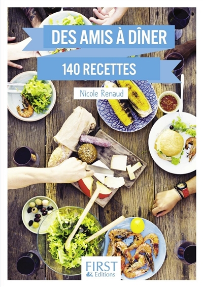 Des amis à dîner : 140 recettes - Nicole Renaud
