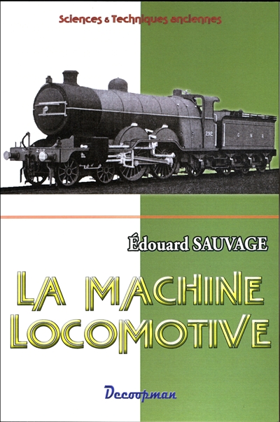 La machine locomotive : manuel pratique donnant la description des organes et du fonctionnement de la locomotive à l'usage des mécaniciens et des chauffeurs