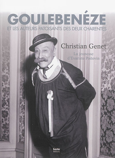 Goulebenéze et les auteurs patoisants des deux Charentes. Vol. 1. La jeunesse d'Evariste Poitevin