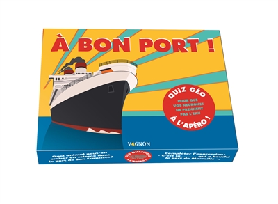A bon port ! : quiz géo à l'apéro ! : pour que vos neurones ne prennent pas l'eau