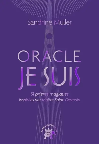 L'oracle Je suis : 51 prières magiques inspirées par maître Saint-Germain L'oracle Je suis : 51 prières magiques inspirées par maître Saint-Germain