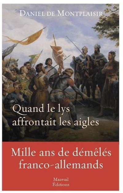 Quand le lys affrontait les aigles : mille ans de démêlés franco-allemands - Daniel de Montplaisir