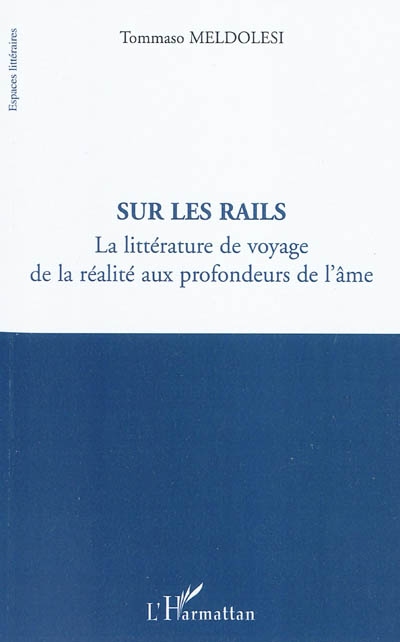 Sur les rails : la littérature de voyage : de la réalité aux profondeurs de l'âme