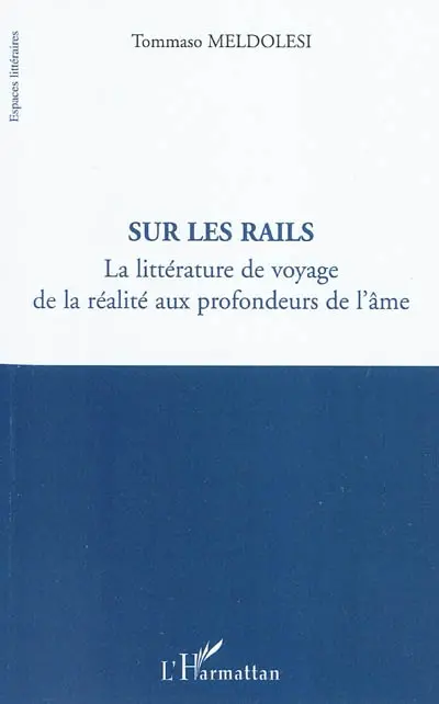 Sur les rails : la littérature de voyage : de la réalité aux profondeurs de l'âme