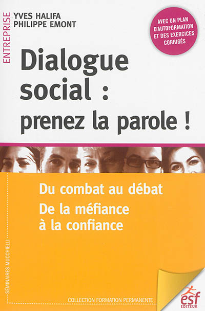 Dialogue social : prenez la parole ! : du combat au débat, de la méfiance à la confiance