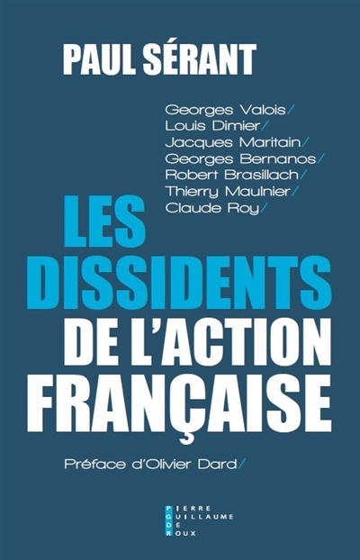Les dissidents de l'Action française : Georges Valois, Louis Dimier, Jacques Maritain, Georges Bernanos, Robert Brasillach, Thierry Maulnier, Claude Roy