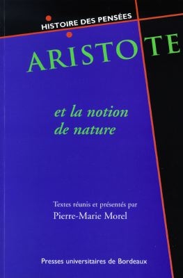 Aristote et la notion de nature : enjeux épistémologiques et pratiques : sept études sur Aristote
