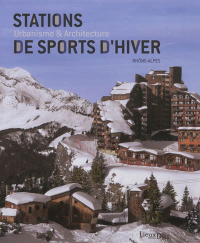 Stations de sports d'hiver : urbanisme & architecture, Rhône-Alpes