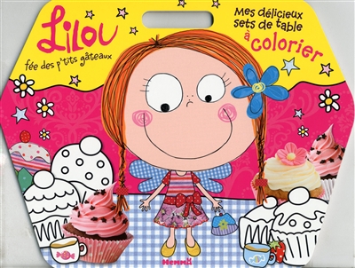 Lilou, fée des p'tits gâteaux : mes délicieux sets de table à colorier