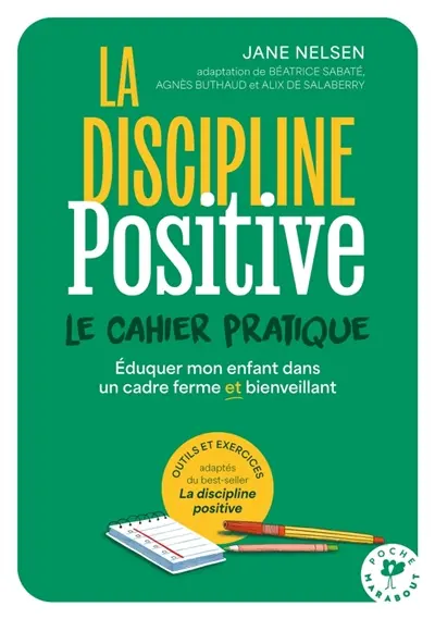 La discipline positive : le cahier pratique : éduquer mon enfant dans un cadre ferme et bienveillant, outils et exercices