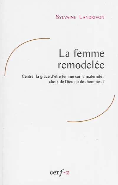 La femme remodelée : centrer la grâce d'être femme sur la maternité : choix de Dieu ou des hommes ?