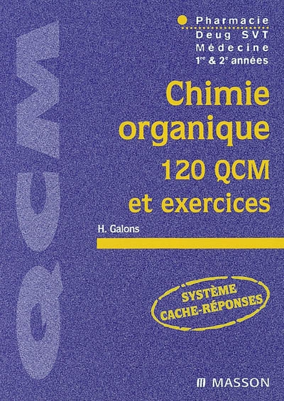Chimie organique : 120 QCM et exercices : pharmacie, médecine, 1re & 2e années, Deug, SVT