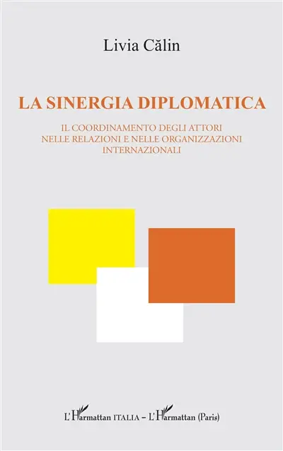 La sinergia diplomatica : il coordinamento degli attori nelle relazioni e nelle organizzazioni internazionali