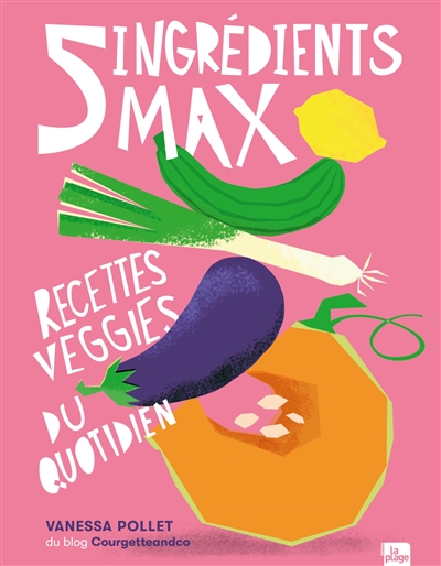 5 ingrédients max : recettes veggies du quotidien