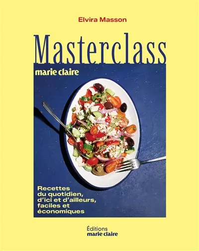 Masterclass Marie-Claire : recettes du quotidien, d'ici et d'ailleurs, faciles et économiques