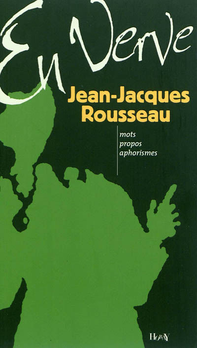 Jean-Jacques Rousseau en verve : mots, propos, aphorismes