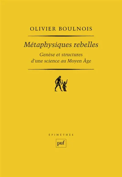 Métaphysiques rebelles : genèse et structure d'une science au Moyen Age