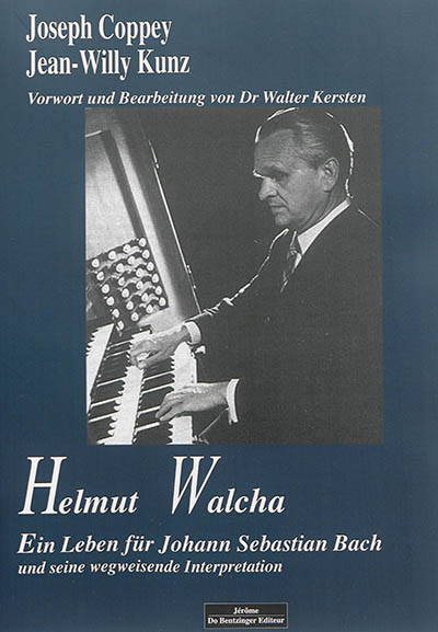 Helmut Walcha : ein Leben für Johann Sebastian Bach und seine wegweisende Interpretation