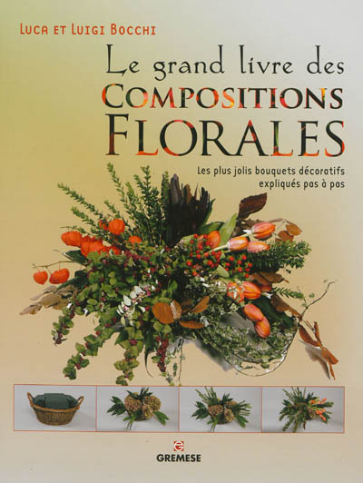 Le grand livre des compositions florales : les plus jolis bouquets décoratifs expliqués pas à pas