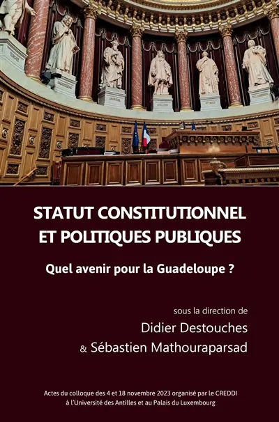 Statut constitutionnel et politiques publiques : quel avenir pour la Guadeloupe ? : actes du colloque des 4 et 18 novembre 2023 à l'université des Antilles et au Palais du Luxembourg