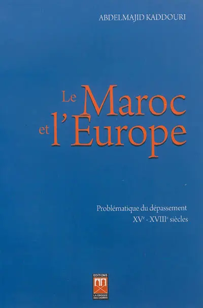 Le Maroc et l'Europe (XVe siècle-XVIIIe siècles) : problématique du dépassement