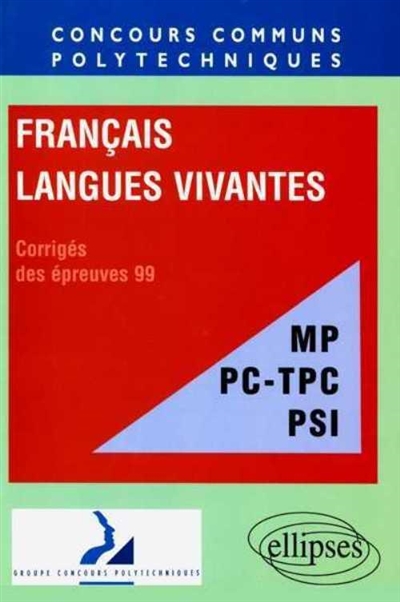 Français langues vivantes, filières MP, PC-TPC, PSI : concours communs polytechniques, corrigés des épreuves 99