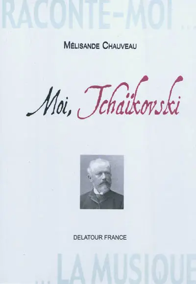 Raconte-moi la musique. Moi Piotr Ilitch Tchaïkovski